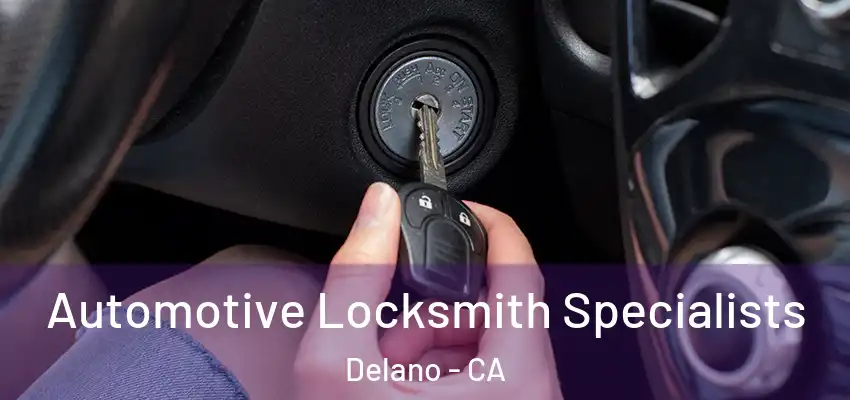 Automotive Locksmith Specialists Delano - CA