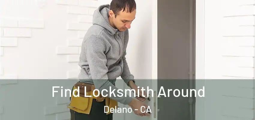  Find Locksmith Around Delano - CA