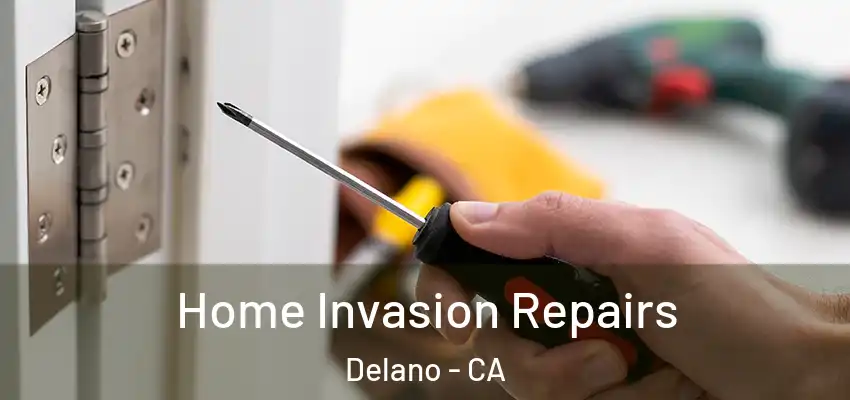 Home Invasion Repairs Delano - CA