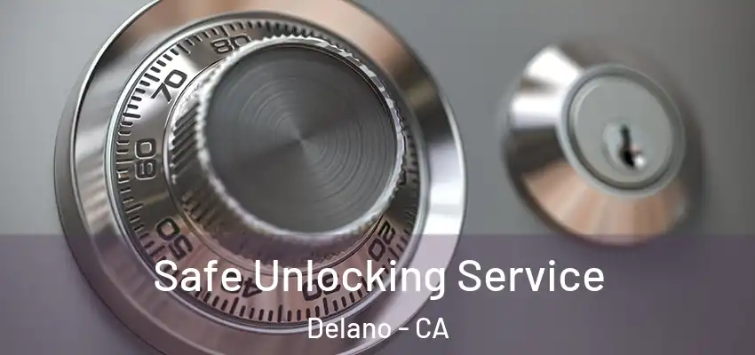  Safe Unlocking Service Delano - CA
